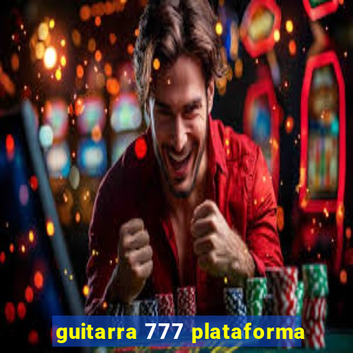 guitarra 777 plataforma
